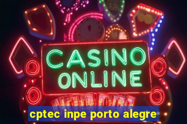 cptec inpe porto alegre